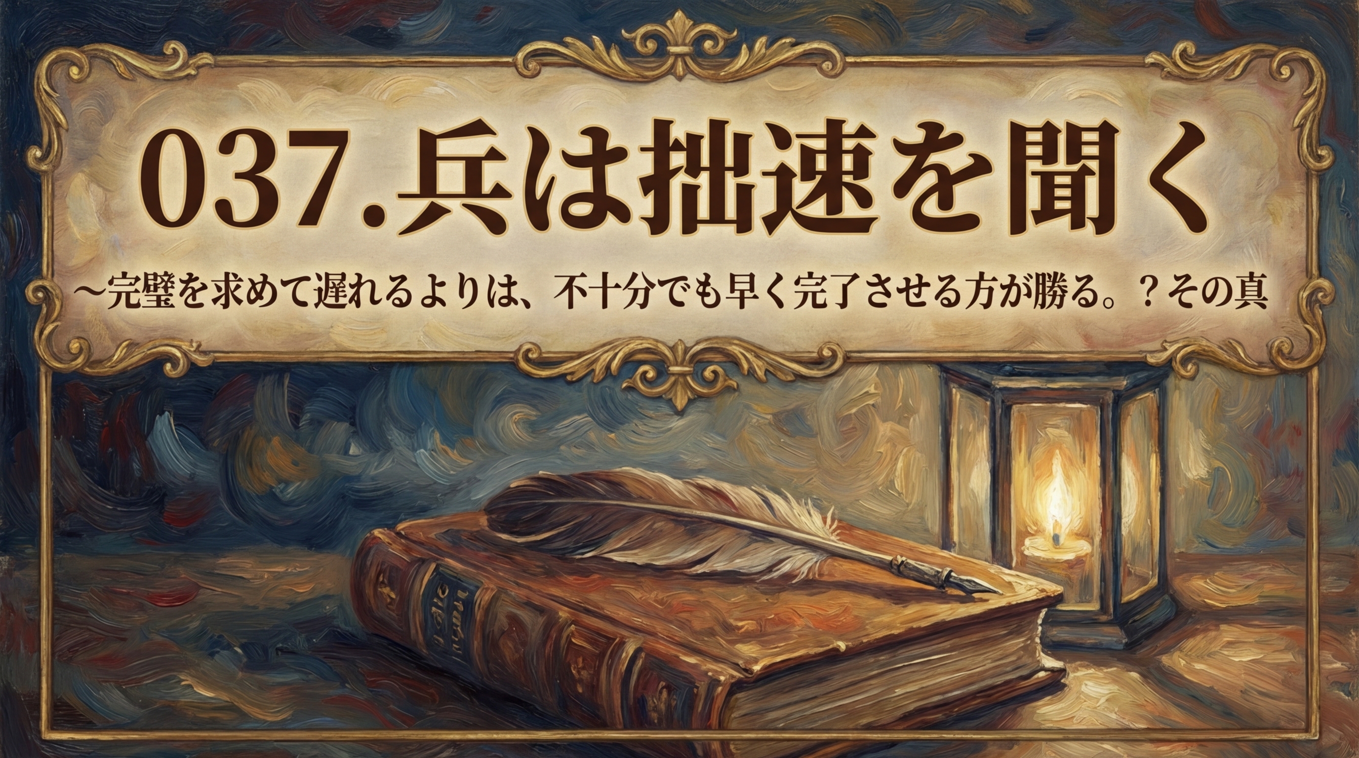 037.兵は拙速を聞く ：完璧を求めて遅れるよりは、不十分でも早く完了させる方が勝る。？その真の意味と3つのビジネス活用法を解説