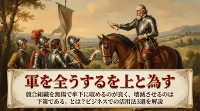 057.軍を全うするを上と為す ：競合組織を無傷で傘下に収めるのが良く、壊滅させるのは下策である。とは？ビジネスでの活用法3選を解説