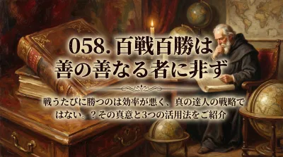 058.百戦百勝は善の善なる者に非ず ：戦うたびに勝つのは効率が悪く、真の達人の戦略ではない。？その真意と3つの活用法をご紹介