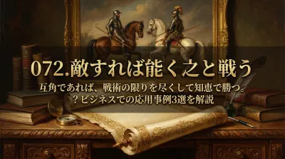 072.敵すれば能く之と戦う ：互角であれば、戦術の限りを尽くして知恵で勝つ。？ビジネスでの応用事例3選を解説