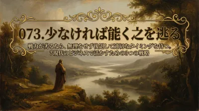 073.少なければ能く之を逃る ：戦力が劣るなら、無理をせず後退して適切なタイミングを待つ。？現代のビジネスで活かすための3つの戦略