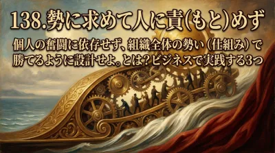 138.勢に求めて人に責（もと）めず ：個人の奮闘に依存せず、組織全体の勢い（仕組み）で勝てるように設計せよ。とは？ビジネスで実践する3つの方法