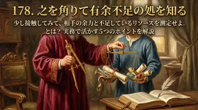 178.之を角（はか）りて有余不足の処を知る ：少し接触してみて、相手の余力と不足しているリソースを測定せよ。とは？実務で活かす5つのポイントを解説