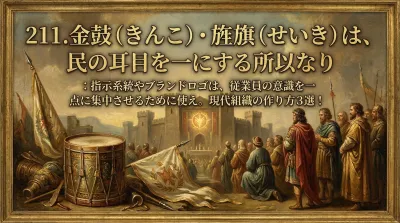 211.金鼓（きんこ）・旌旗（せいき）は、民の耳目を一にする所以なり ：指示系統やブランドロゴは、従業員の意識を一点に集中させるために使え。現代組織の作り方3選！