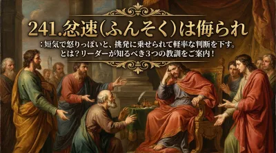 241.忿速（ふんそく）は侮られ ：短気で怒りっぽいと、挑発に乗せられて軽率な判断を下す。とは？リーダーが知るべき3つの教訓をご案内！